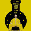 Breaking Bad Posters | All Bad Things must come to an end | Walter White | Breaking Bad